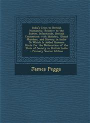 India's Cries to British Humanity, Relative to the Suttee, Infanticide, British Connection with Idolatry, Ghaut Murders, and Slavery in India To Which Is Added Humane Hints for the Melioration of the State of Society in British India - Primary Source Edi,1295732718,9781295732715