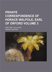 Private correspondence of Horace Walpole, earl of Orford; Now first collected Volume 3,1150753285,9781150753282