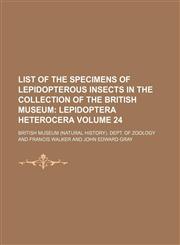 List of the Specimens of Lepidopterous Insects in the Collection of the British Museum Volume 24,1150075139,9781150075131