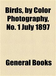 Birds, by Color Photography, No. 1 July 1897,1153827034,9781153827034