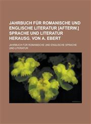 Jahrbuch für romanische und englische Literatur [afterw.] Sprache und Literatur herausg. von A. Ebert,1236931041,9781236931047