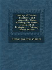 History of Castine, Penobscot, and Brooksville, Maine; Including the Ancient Settlement of Pentagoet; - Primary Source Edition,1293823740,9781293823743