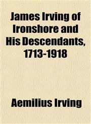 James Irving of Ironshore and His Descendants, 1713-1918,1152973665,9781152973664