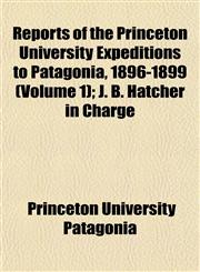 Reports of the Princeton University Expeditions to Patagonia, 1896-1899 (Volume 1); J. B. Hatcher in Charge,1152707159,9781152707153