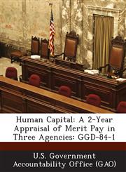 Human Capital A 2-Year Appraisal of Merit Pay in Three Agencies: Ggd-84-1,1287204112,9781287204114
