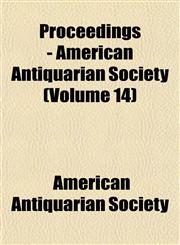 Proceedings - American Antiquarian Society (Volume 14),1152034502,9781152034501