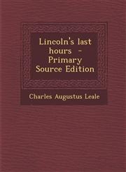Lincoln's Last Hours - Primary Source Edition,1294516892,9781294516897