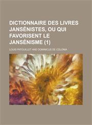 Dictionnaire Des Livres Jansenistes, Ou Qui Favorisent Le Jansenisme (1 ),1153539268,9781153539265