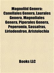 Magnoliid Genera Canellales Genera, Laurales Genera, Magnoliales Genera, Piperales Genera, Peperomia, Sassafras, Liriodendron, Aristolochia,115811639X,9781158116393