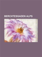 Berchtesgaden Alps Ahornbuchsenkopf, Alpawand, Ameisnockenkopf, Barmsteine, Blaueis, Dienten Saddle, Dotzenkopf, Dreisesselberg (Lattenge,1230793518,9781230793511