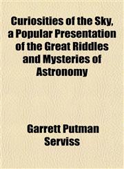 Curiosities of the Sky, a Popular Presentation of the Great Riddles and Mysteries of Astronomy,1152166069,9781152166066