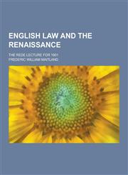 English Law and the Renaissance; The Rede Lecture for 1901,1230261338,9781230261331