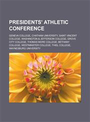 Presidents' Athletic Conference Geneva College, Chatham University, Saint Vincent College, Washington & Jefferson College, Grove City College, Thomas More College, Bethany College, Westminster College, Thiel College, Waynesburg University,1156573203,9781156573204