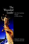 The Wounded Leader How Real Leadership Emerges in Times of Crisis,0787961108,9780787961107