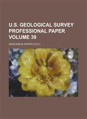 U.S. Geological Survey professional paper Volume 39,1130538184,9781130538182