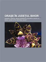 Orașe în județul Bihor Oradea, Vașcău, Beiuș, Marghita, Salonta, Valea lui Mihai, Aleșd, Ștei, Săcueni, Nucet,1232310271,9781232310273