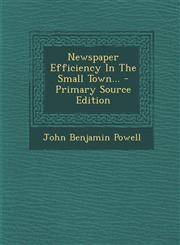 Newspaper Efficiency in the Small Town... - Primary Source Edition,1293479780,9781293479780