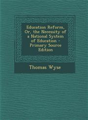Education Reform, Or, the Necessity of a National System of Education - Primary Source Edition,1294167065,9781294167068