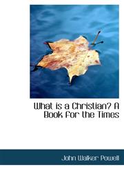 What is a Christian? A Book for the Times,1116236567,9781116236569