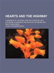 Hearts and the highway; a romance of the road, first set forth by Lady Katherine Clanranald and Sir Hugh Richmond and now transcribed,1150666633,9781150666636