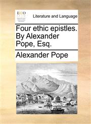 Four ethic epistles. By Alexander Pope, Esq.,1170481094,9781170481097