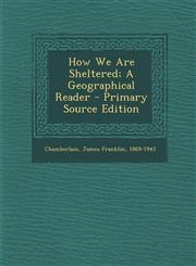 How We Are Sheltered; A Geographical Reader - Primary Source Edition,1293072257,9781293072257