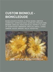 Custom Bionicle - Bionicledude Bionicledude's Stories, IP, Irana Magna, Kinetics, Lehkra Nui, Lehkra Nui Saga, Slikra Nui, Spoiler-Hubs, Brobam, Demu,123470899X,9781234708993