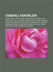 Osmanlı askerleri İsmail Enver, Yakub Cemil, Ahmet Muhtar Paşa, Rauf Orbay, Halil Kut, Colmar von der Goltz, Eşref Sencer Kuşçubaşı,1232932175,9781232932178