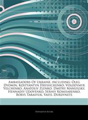 Articles On Ambassadors Of Ukraine, including Oleg Dyomin, Kostyantyn Hryshchenko, Volodymyr Yelchenko, Anatoliy Zlenko, Dmitry Manuilsky, Hennadiy Udovenko, Serhiy Komisarenko, Borys Tarasyuk, Vasyl Durdynets,1244701556,9781244701557