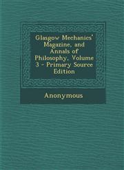 Glasgow Mechanics' Magazine, and Annals of Philosophy, Volume 3 - Primary Source Edition,1287914942,9781287914945