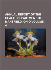 Annual report of the Health Department of Mansfield, Ohio Volume 4,1154544117,9781154544114
