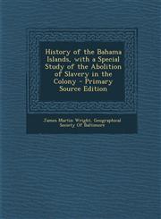 History of the Bahama Islands, with a Special Study of the Abolition of Slavery in the Colony - Primary Source Edition,1295324717,9781295324712