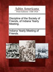Discipline of the Society of Friends, of Indiana Yearly Meeting.,1275767591,9781275767591