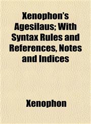 Xenophon's Agesilaus; With Syntax Rules and References, Notes and Indices,1152141740,9781152141742