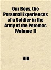 Our Boys. the Personal Experiences of a Soldier in the Army of the Potomac (Volume 1),1153085526,9781153085526