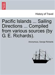 Pacific Islands ... Sailing Directions ... Compiled from various sources (by G. E. Richards).,1241154171,9781241154172
