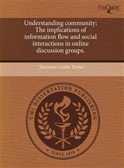 Understanding community The implications of information flow and social interactions in online discussion groups.,1243547561,9781243547569
