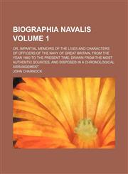Biographia navalis Volume 1; or, Impartial memoirs of the lives and characters of officers of the navy of Great Britain, from the year 1660 to the present time drawn from the most authentic sources, and disposed in a chronological arrangement,1153849879,9781153849876