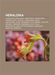 Heraldika Axiomatikus Heraldika, Cimerfest, Cimerleiras, Cimeres Level, Herold, Vonalkazas, Pajzs, Osztovonal, Sisak, Anyakonyv,,1233348841,9781233348848