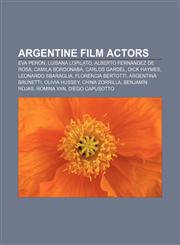 Argentine film actors Eva Perón, Luisana Lopilato, Alberto Fernández de Rosa, Camila Bordonaba, Carlos Gardel, Dick Haymes, Leonardo Sbaraglia,1156038006,9781156038000