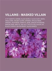Villains - Masked Villain A.T.P. Agents, Agram, Alice Dovely, Alicia Hunt, Amon, Angle Man, Anubis Guard, Apeman, Apocalymon, Arkana, Asuramon, Bandits, Bane, Baron Rivendare, Baron Zemo, Beetle, Big Guy the Stilted, Black Cat, Black Cuervo, Black Knight,1234783363,9781234783365