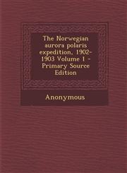 Norwegian Aurora Polaris Expedition, 1902-1903 Volume 1,1287645518,9781287645511