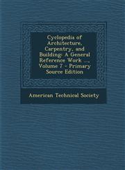 Cyclopedia of Architecture, Carpentry, and Building A General Reference Work ..., Volume 7 - Primary Source Edition,1294652621,9781294652625
