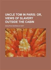 Uncle Tom in Paris; Or, Views of Slavery Outside the Cabin,1154495930,9781154495935
