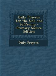 Daily Prayers for the Sick and Suffering - Primary Source Edition,1287381502,9781287381501