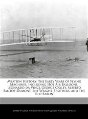 Aviation History The Early Years of Flying Machines, Including Hot Air Balloons, Leonardo da Vinci, George Cayley, Alberto Santos-Dumont, the Wright Brothers, and the 'Red Baron',1241148988,9781241148980