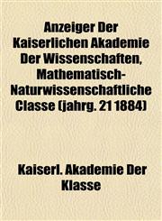 Anzeiger Der Kaiserlichen Akademie Der Wissenschaften, Mathematisch-Naturwissenschaftliche Classe (jahrg. 21 1884),115505217X,9781155052175