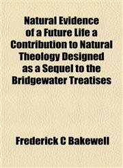 Natural Evidence of a Future Life a Contribution to Natural Theology Designed as a Sequel to the Bridgewater Treatises,1152433385,9781152433380