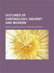Outlines of chronology, ancient and modern; being an introduction to the study of history,1231006056,9781231006054
