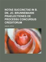 Notae succinctae in B. Dn. Jo. Brunnemanni Praelectiones de processu concursus creditorum,1234398125,9781234398125